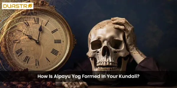 How Is Alpayu Yog Formed In Your Kundali?